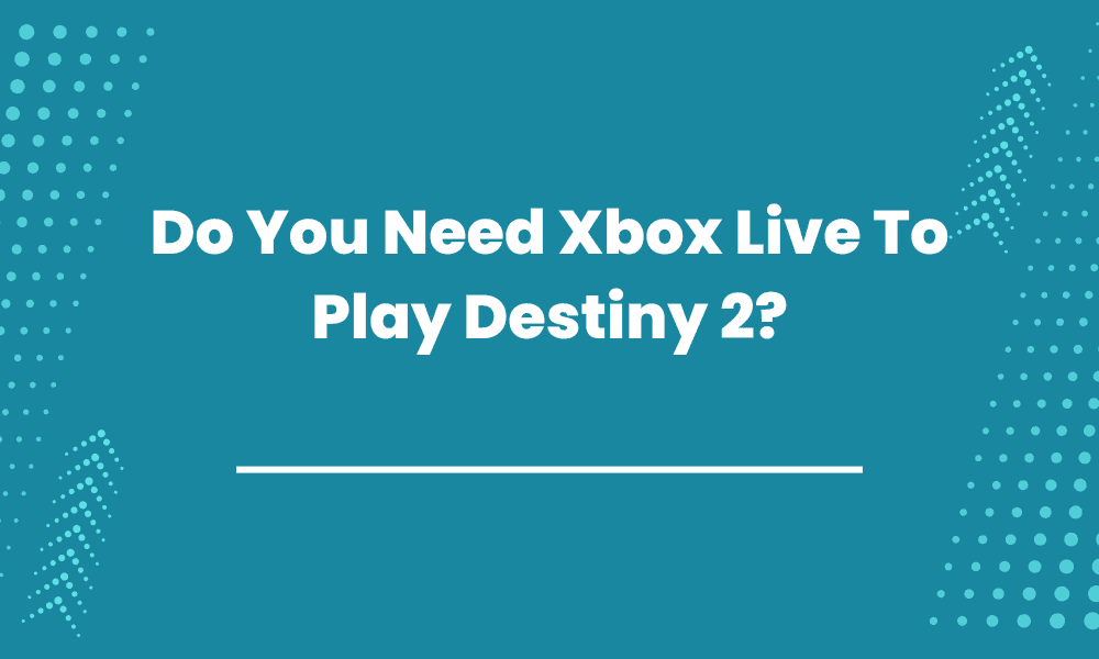 ¿Necesitas Xbox Live para jugar a Destiny 2?